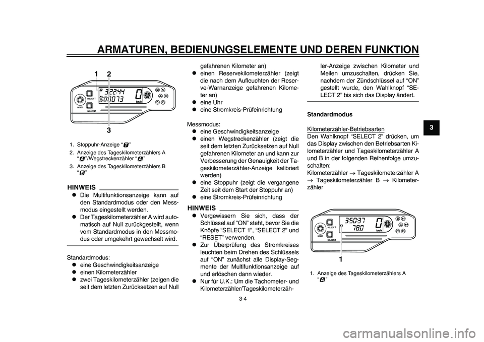 YAMAHA WR 250R 2011  Betriebsanleitungen (in German) ARMATUREN, BEDIENUNGSELEMENTE UND DEREN FUNKTION
3-4
234
5
6
7
8
9
HINWEIS
Die Multifunktionsanzeige kann auf
den Standardmodus oder den Mess-
modus eingestellt werden.

Der Tageskilometerzähle