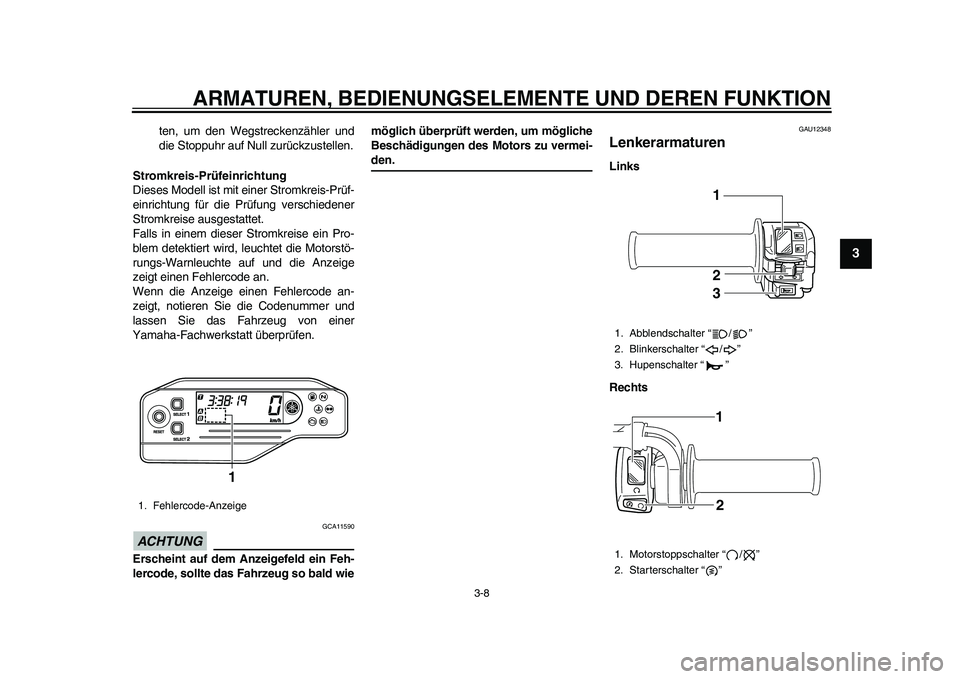 YAMAHA WR 250R 2011 Betriebsanleitungen (in German) ARMATUREN, BEDIENUNGSELEMENTE UND DEREN FUNKTION
3-8
234
5
6
7
8
9
ten, um den Wegstreckenzähler und
die Stoppuhr auf Null zurückzustellen.
Stromkreis-Prüfeinrichtung
Dieses Modell ist mit einer St YAMAHA WR 250R 2011 Betriebsanleitungen (in German) ARMATUREN, BEDIENUNGSELEMENTE UND DEREN FUNKTION
3-8
234
5
6
7
8
9
ten, um den Wegstreckenzähler und
die Stoppuhr auf Null zurückzustellen.
Stromkreis-Prüfeinrichtung
Dieses Modell ist mit einer St
