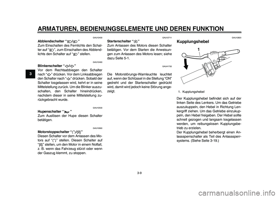 YAMAHA WR 250R 2011 Betriebsanleitungen (in German) ARMATUREN, BEDIENUNGSELEMENTE UND DEREN FUNKTION
3-9
1
23
4
5
6
7
8
9
GAU12400
Abblendschalter “ / ”
Zum Einschalten des Fernlichts den Schal-
ter auf “ ”, zum Einschalten des Abblend-
lichts YAMAHA WR 250R 2011 Betriebsanleitungen (in German) ARMATUREN, BEDIENUNGSELEMENTE UND DEREN FUNKTION
3-9
1
23
4
5
6
7
8
9
GAU12400
Abblendschalter “ / ”
Zum Einschalten des Fernlichts den Schal-
ter auf “ ”, zum Einschalten des Abblend-
lichts