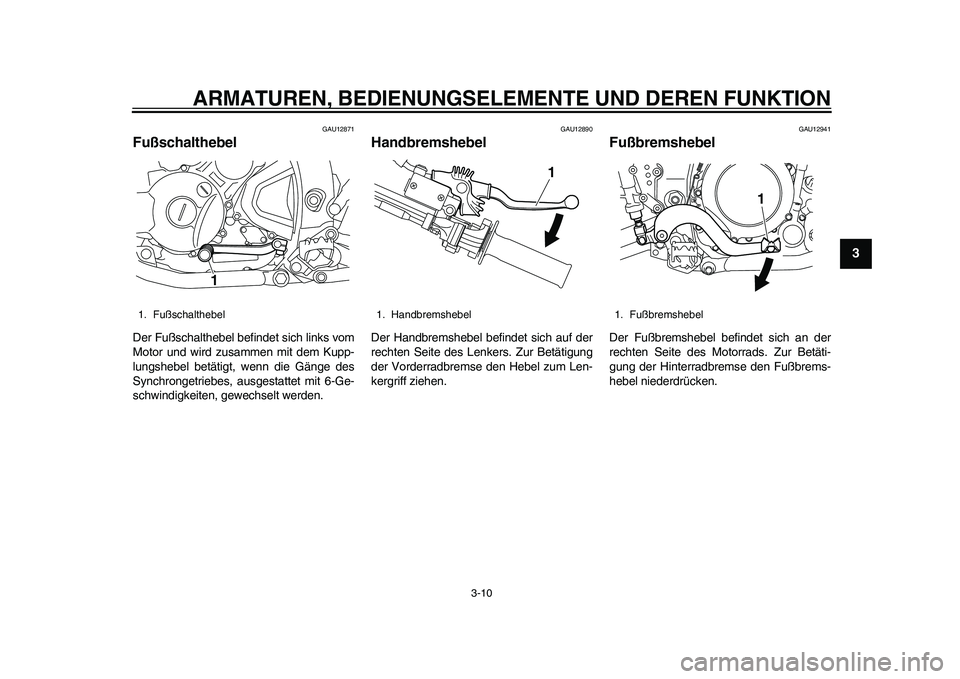 YAMAHA WR 250R 2011 Betriebsanleitungen (in German) ARMATUREN, BEDIENUNGSELEMENTE UND DEREN FUNKTION
3-10
234
5
6
7
8
9
GAU12871
Fußschalthebel Der Fußschalthebel befindet sich links vom
Motor und wird zusammen mit dem Kupp-
lungshebel betätigt, wen YAMAHA WR 250R 2011 Betriebsanleitungen (in German) ARMATUREN, BEDIENUNGSELEMENTE UND DEREN FUNKTION
3-10
234
5
6
7
8
9
GAU12871
Fußschalthebel Der Fußschalthebel befindet sich links vom
Motor und wird zusammen mit dem Kupp-
lungshebel betätigt, wen