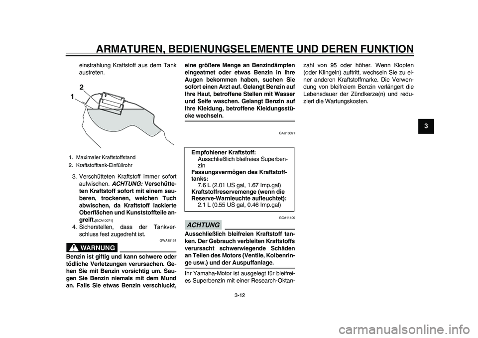 YAMAHA WR 250R 2011 Betriebsanleitungen (in German) ARMATUREN, BEDIENUNGSELEMENTE UND DEREN FUNKTION
3-12
234
5
6
7
8
9
einstrahlung Kraftstoff aus dem Tank
austreten.
3. Verschütteten Kraftstoff immer sofort
aufwischen. ACHTUNG: Verschütte-
ten Kraf YAMAHA WR 250R 2011 Betriebsanleitungen (in German) ARMATUREN, BEDIENUNGSELEMENTE UND DEREN FUNKTION
3-12
234
5
6
7
8
9
einstrahlung Kraftstoff aus dem Tank
austreten.
3. Verschütteten Kraftstoff immer sofort
aufwischen. ACHTUNG: Verschütte-
ten Kraf