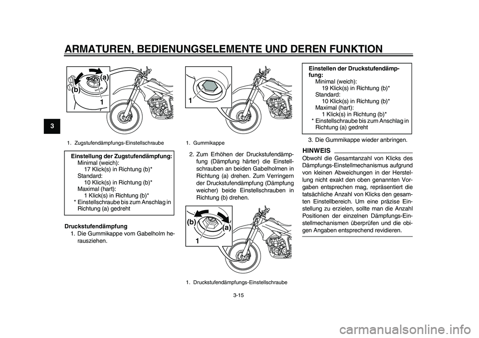 YAMAHA WR 250R 2011 Betriebsanleitungen (in German) ARMATUREN, BEDIENUNGSELEMENTE UND DEREN FUNKTION
3-15
1
23
4
5
6
7
8
9
Druckstufendämpfung
1. Die Gummikappe vom Gabelholm he-
rausziehen.2. Zum Erhöhen der Druckstufendämp-
fung (Dämpfung härter YAMAHA WR 250R 2011 Betriebsanleitungen (in German) ARMATUREN, BEDIENUNGSELEMENTE UND DEREN FUNKTION
3-15
1
23
4
5
6
7
8
9
Druckstufendämpfung
1. Die Gummikappe vom Gabelholm he-
rausziehen.2. Zum Erhöhen der Druckstufendämp-
fung (Dämpfung härter