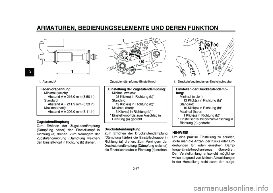 YAMAHA WR 250R 2011  Betriebsanleitungen (in German) ARMATUREN, BEDIENUNGSELEMENTE UND DEREN FUNKTION
3-17
1
23
4
5
6
7
8
9
Zugstufendämpfung
Zum Erhöhen der Zugstufendämpfung
(Dämpfung härter) den Einstellknopf in
Richtung (a) drehen. Zum Verringe