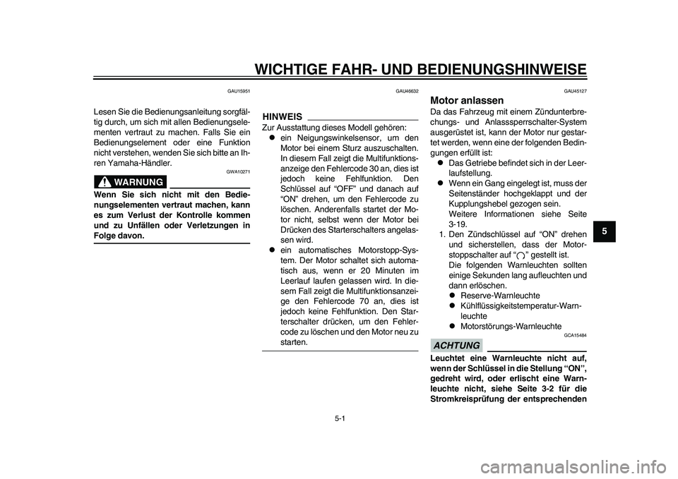 YAMAHA WR 250R 2011  Betriebsanleitungen (in German) 5-1
2
3
456
7
8
9
WICHTIGE FAHR- UND BEDIENUNGSHINWEISE
GAU15951
Lesen Sie die Bedienungsanleitung sorgfäl-
tig durch, um sich mit allen Bedienungsele-
menten vertraut zu machen. Falls Sie ein
Bedien