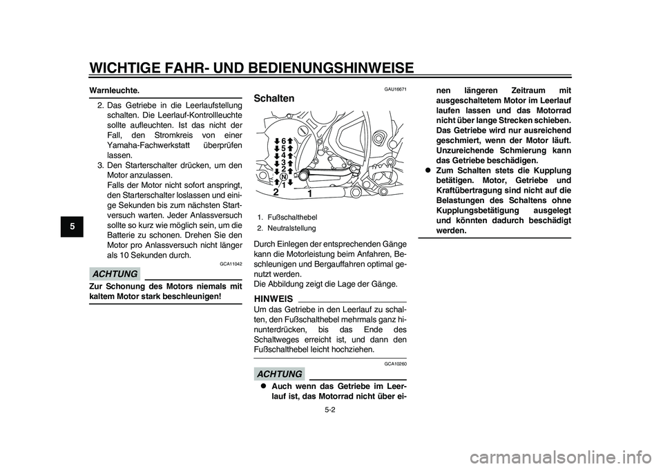 YAMAHA WR 250R 2011  Betriebsanleitungen (in German) WICHTIGE FAHR- UND BEDIENUNGSHINWEISE
5-2
1
2
3
45
6
7
8
9
Warnleuchte.
2. Das Getriebe in die Leerlaufstellung
schalten. Die Leerlauf-Kontrollleuchte
sollte aufleuchten. Ist das nicht der
Fall, den S
