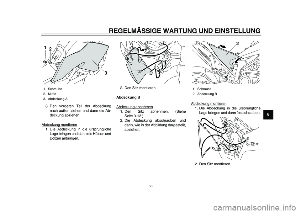 YAMAHA WR 250R 2011 Betriebsanleitungen (in German) REGELMÄSSIGE WARTUNG UND EINSTELLUNG
6-9
2
3
4
567
8
9
3. Den vorderen Teil der Abdeckung
nach außen ziehen und dann die Ab-
deckung abziehen.
Abdeckung montieren1. Die Abdeckung in die ursprünglic YAMAHA WR 250R 2011 Betriebsanleitungen (in German) REGELMÄSSIGE WARTUNG UND EINSTELLUNG
6-9
2
3
4
567
8
9
3. Den vorderen Teil der Abdeckung
nach außen ziehen und dann die Ab-
deckung abziehen.
Abdeckung montieren1. Die Abdeckung in die ursprünglic