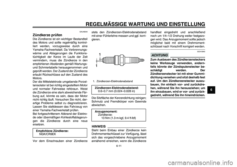 YAMAHA WR 250R 2011 Betriebsanleitungen (in German) REGELMÄSSIGE WARTUNG UND EINSTELLUNG
6-11
2
3
4
567
8
9
GAU48340
Zündkerze prüfen Die Zündkerze ist ein wichtiger Bestandteil
des Motors und sollte regelmäßig kontrol-
liert werden, vorzugsweise YAMAHA WR 250R 2011 Betriebsanleitungen (in German) REGELMÄSSIGE WARTUNG UND EINSTELLUNG
6-11
2
3
4
567
8
9
GAU48340
Zündkerze prüfen Die Zündkerze ist ein wichtiger Bestandteil
des Motors und sollte regelmäßig kontrol-
liert werden, vorzugsweise