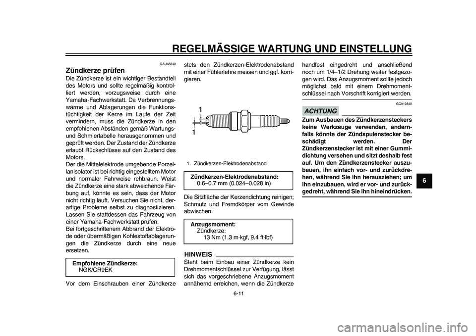 YAMAHA WR 250R 2011  Betriebsanleitungen (in German) REGELMÄSSIGE WARTUNG UND EINSTELLUNG
6-11
2
3
4
567
8
9
GAU48340
Zündkerze prüfen Die Zündkerze ist ein wichtiger Bestandteil
des Motors und sollte regelmäßig kontrol-
liert werden, vorzugsweise