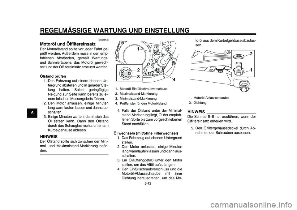 YAMAHA WR 250R 2011 Betriebsanleitungen (in German) REGELMÄSSIGE WARTUNG UND EINSTELLUNG
6-12
1
2
3
4
56
7
8
9
GAU45143
Motoröl und Ölfiltereinsatz Der Motorölstand sollte vor jeder Fahrt ge-
prüft werden. Außerdem muss in den emp-
fohlenen Abst YAMAHA WR 250R 2011 Betriebsanleitungen (in German) REGELMÄSSIGE WARTUNG UND EINSTELLUNG
6-12
1
2
3
4
56
7
8
9
GAU45143
Motoröl und Ölfiltereinsatz Der Motorölstand sollte vor jeder Fahrt ge-
prüft werden. Außerdem muss in den emp-
fohlenen Abst