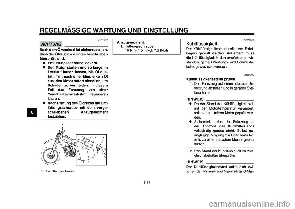YAMAHA WR 250R 2011 Betriebsanleitungen (in German) REGELMÄSSIGE WARTUNG UND EINSTELLUNG
6-14
1
2
3
4
56
7
8
9
ACHTUNG
GCA11231
Nach dem Ölwechsel ist sicherzustellen,
dass der Öldruck wie unten beschrieben
überprüft wird.
Entlüftungsschraube YAMAHA WR 250R 2011 Betriebsanleitungen (in German) REGELMÄSSIGE WARTUNG UND EINSTELLUNG
6-14
1
2
3
4
56
7
8
9
ACHTUNG
GCA11231
Nach dem Ölwechsel ist sicherzustellen,
dass der Öldruck wie unten beschrieben
überprüft wird.
Entlüftungsschraube