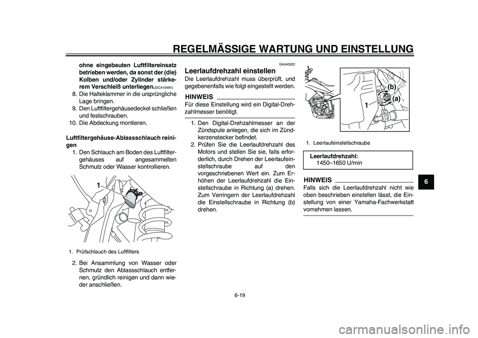 YAMAHA WR 250R 2011 Betriebsanleitungen (in German) REGELMÄSSIGE WARTUNG UND EINSTELLUNG
6-19
2
3
4
567
8
9
ohne eingebauten Luftfiltereinsatz
betrieben werden, da sonst der (die)
Kolben und/oder Zylinder stärke-
rem Verschleiß unterliegen.
[GCA1048 YAMAHA WR 250R 2011 Betriebsanleitungen (in German) REGELMÄSSIGE WARTUNG UND EINSTELLUNG
6-19
2
3
4
567
8
9
ohne eingebauten Luftfiltereinsatz
betrieben werden, da sonst der (die)
Kolben und/oder Zylinder stärke-
rem Verschleiß unterliegen.
[GCA1048
