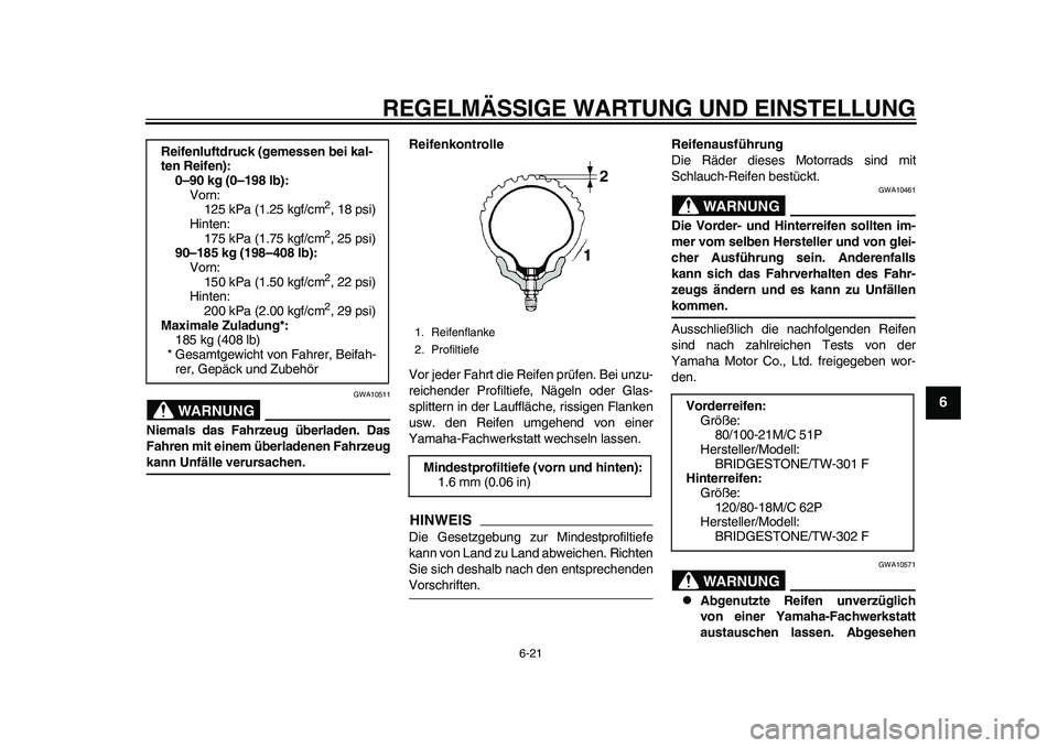 YAMAHA WR 250R 2011 Betriebsanleitungen (in German) REGELMÄSSIGE WARTUNG UND EINSTELLUNG
6-21
2
3
4
567
8
9
WARNUNG
GWA10511
Niemals das Fahrzeug überladen. Das
Fahren mit einem überladenen Fahrzeugkann Unfälle verursachen.Reifenkontrolle
Vor jeder YAMAHA WR 250R 2011 Betriebsanleitungen (in German) REGELMÄSSIGE WARTUNG UND EINSTELLUNG
6-21
2
3
4
567
8
9
WARNUNG
GWA10511
Niemals das Fahrzeug überladen. Das
Fahren mit einem überladenen Fahrzeugkann Unfälle verursachen.Reifenkontrolle
Vor jeder