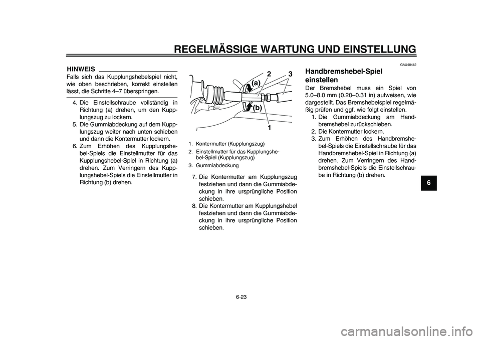 YAMAHA WR 250R 2011 Betriebsanleitungen (in German) REGELMÄSSIGE WARTUNG UND EINSTELLUNG
6-23
2
3
4
567
8
9
HINWEISFalls sich das Kupplungshebelspiel nicht,
wie oben beschrieben, korrekt einstellenlässt, die Schritte 4–7 überspringen.
4. Die Einst YAMAHA WR 250R 2011 Betriebsanleitungen (in German) REGELMÄSSIGE WARTUNG UND EINSTELLUNG
6-23
2
3
4
567
8
9
HINWEISFalls sich das Kupplungshebelspiel nicht,
wie oben beschrieben, korrekt einstellenlässt, die Schritte 4–7 überspringen.
4. Die Einst