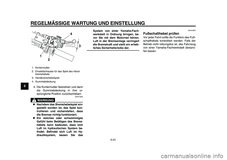 YAMAHA WR 250R 2011 Betriebsanleitungen (in German) REGELMÄSSIGE WARTUNG UND EINSTELLUNG
6-24
1
2
3
4
56
7
8
9
4. Die Kontermutter festziehen und dann
die Gummiabdeckung in ihre ur-
sprüngliche Position zurückschieben.
WARNUNG
GWA10630
Nachdem d YAMAHA WR 250R 2011 Betriebsanleitungen (in German) REGELMÄSSIGE WARTUNG UND EINSTELLUNG
6-24
1
2
3
4
56
7
8
9
4. Die Kontermutter festziehen und dann
die Gummiabdeckung in ihre ur-
sprüngliche Position zurückschieben.
WARNUNG
GWA10630
Nachdem d