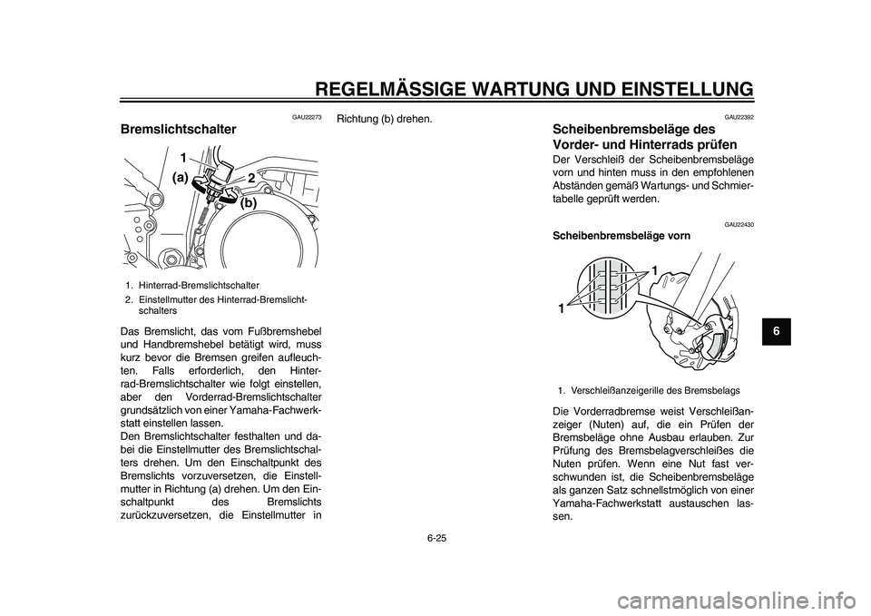YAMAHA WR 250R 2011 Betriebsanleitungen (in German) REGELMÄSSIGE WARTUNG UND EINSTELLUNG
6-25
2
3
4
567
8
9
GAU22273
Bremslichtschalter Das Bremslicht, das vom Fußbremshebel
und Handbremshebel betätigt wird, muss
kurz bevor die Bremsen greifen aufle YAMAHA WR 250R 2011 Betriebsanleitungen (in German) REGELMÄSSIGE WARTUNG UND EINSTELLUNG
6-25
2
3
4
567
8
9
GAU22273
Bremslichtschalter Das Bremslicht, das vom Fußbremshebel
und Handbremshebel betätigt wird, muss
kurz bevor die Bremsen greifen aufle