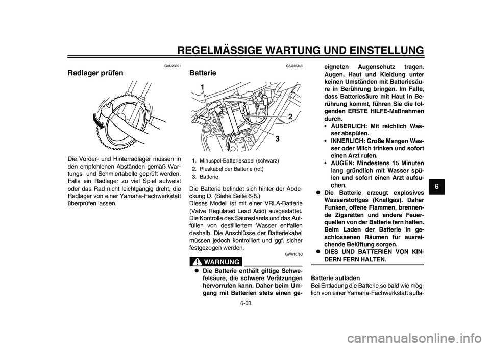 YAMAHA WR 250R 2011 Betriebsanleitungen (in German) REGELMÄSSIGE WARTUNG UND EINSTELLUNG
6-33
2
3
4
567
8
9
GAU23291
Radlager prüfen Die Vorder- und Hinterradlager müssen in
den empfohlenen Abständen gemäß War-
tungs- und Schmiertabelle geprüft YAMAHA WR 250R 2011 Betriebsanleitungen (in German) REGELMÄSSIGE WARTUNG UND EINSTELLUNG
6-33
2
3
4
567
8
9
GAU23291
Radlager prüfen Die Vorder- und Hinterradlager müssen in
den empfohlenen Abständen gemäß War-
tungs- und Schmiertabelle geprüft