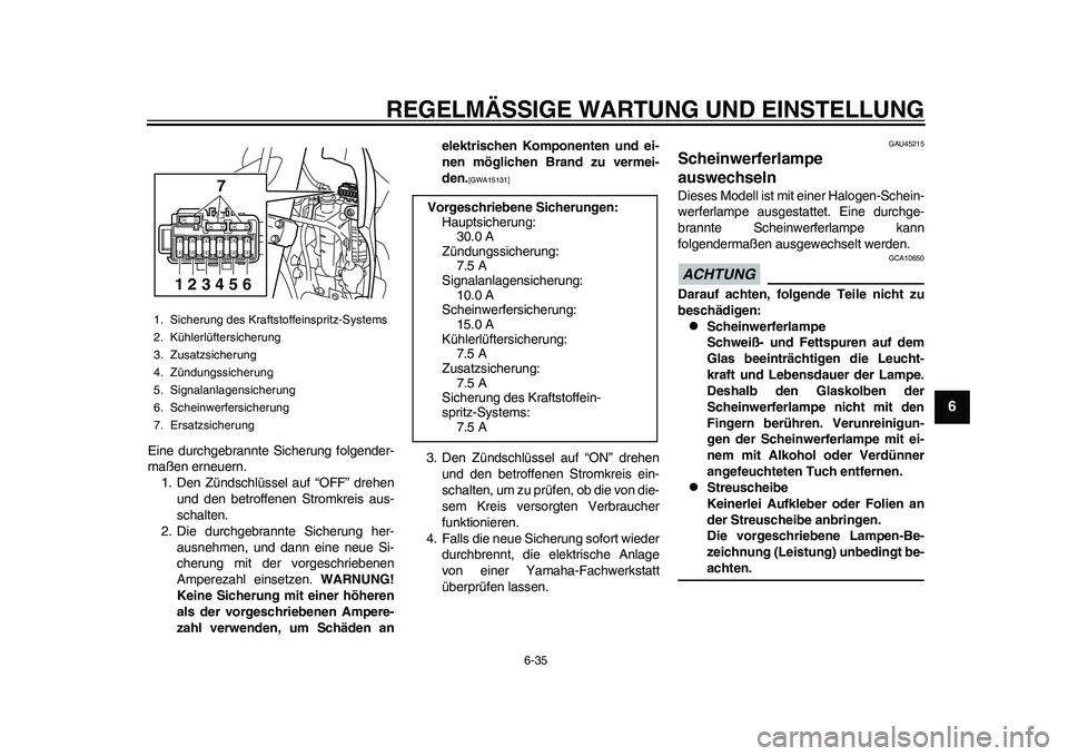 YAMAHA WR 250R 2011 Betriebsanleitungen (in German) REGELMÄSSIGE WARTUNG UND EINSTELLUNG
6-35
2
3
4
567
8
9
Eine durchgebrannte Sicherung folgender-
maßen erneuern.
1. Den Zündschlüssel auf “OFF” drehen
und den betroffenen Stromkreis aus-
schal YAMAHA WR 250R 2011 Betriebsanleitungen (in German) REGELMÄSSIGE WARTUNG UND EINSTELLUNG
6-35
2
3
4
567
8
9
Eine durchgebrannte Sicherung folgender-
maßen erneuern.
1. Den Zündschlüssel auf “OFF” drehen
und den betroffenen Stromkreis aus-
schal