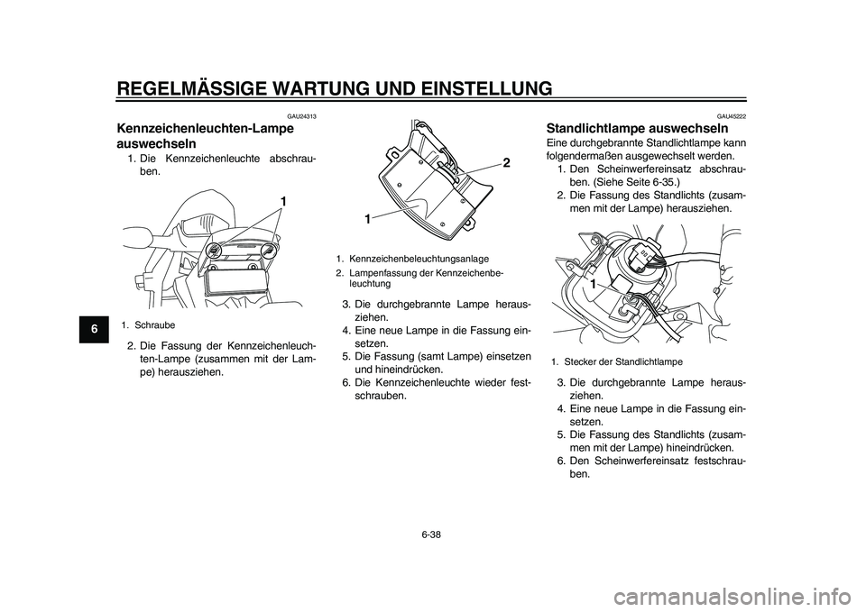 YAMAHA WR 250R 2011 Betriebsanleitungen (in German) REGELMÄSSIGE WARTUNG UND EINSTELLUNG
6-38
1
2
3
4
56
7
8
9
GAU24313
Kennzeichenleuchten-Lampe
auswechseln 1. Die Kennzeichenleuchte abschrau-
ben.
2. Die Fassung der Kennzeichenleuch-
ten-Lampe (zus YAMAHA WR 250R 2011 Betriebsanleitungen (in German) REGELMÄSSIGE WARTUNG UND EINSTELLUNG
6-38
1
2
3
4
56
7
8
9
GAU24313
Kennzeichenleuchten-Lampe
auswechseln 1. Die Kennzeichenleuchte abschrau-
ben.
2. Die Fassung der Kennzeichenleuch-
ten-Lampe (zus