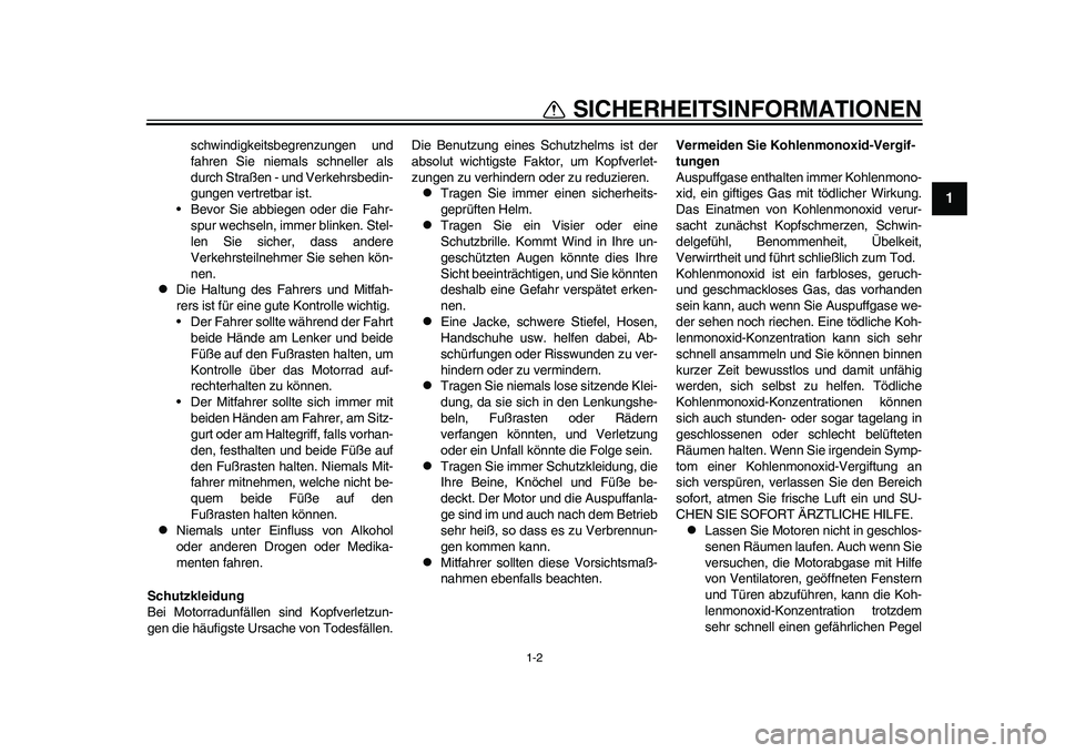 YAMAHA WR 250R 2011  Betriebsanleitungen (in German) 1-2
1
SICHERHEITSINFORMATIONEN
schwindigkeitsbegrenzungen und
fahren Sie niemals schneller als
durch Straßen - und Verkehrsbedin-
gungen vertretbar ist.
• Bevor Sie abbiegen oder die Fahr-
spur wec