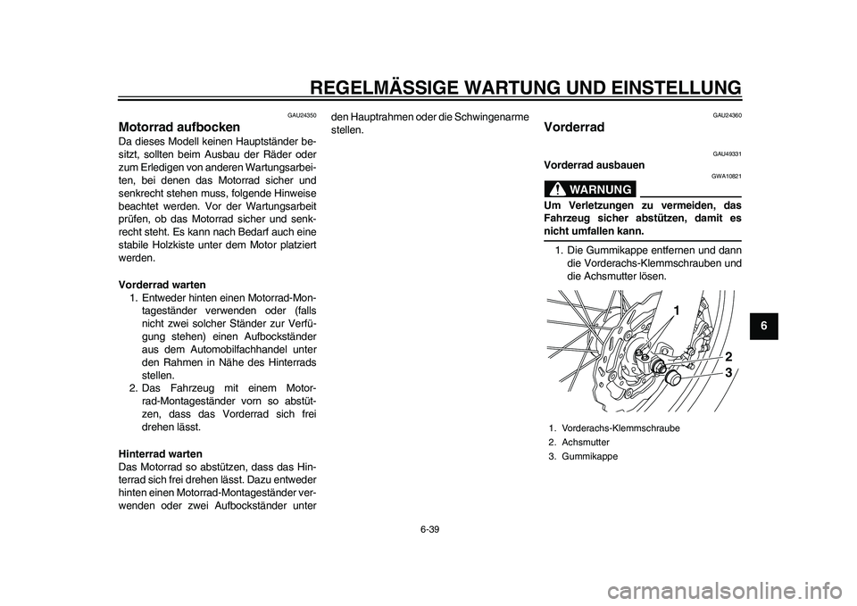 YAMAHA WR 250R 2011 Betriebsanleitungen (in German) REGELMÄSSIGE WARTUNG UND EINSTELLUNG
6-39
2
3
4
567
8
9
GAU24350
Motorrad aufbocken Da dieses Modell keinen Hauptständer be-
sitzt, sollten beim Ausbau der Räder oder
zum Erledigen von anderen Wart YAMAHA WR 250R 2011 Betriebsanleitungen (in German) REGELMÄSSIGE WARTUNG UND EINSTELLUNG
6-39
2
3
4
567
8
9
GAU24350
Motorrad aufbocken Da dieses Modell keinen Hauptständer be-
sitzt, sollten beim Ausbau der Räder oder
zum Erledigen von anderen Wart