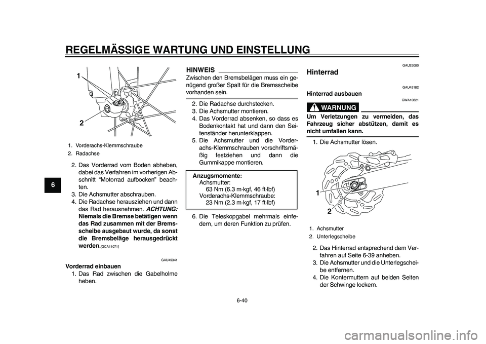 YAMAHA WR 250R 2011 Betriebsanleitungen (in German) REGELMÄSSIGE WARTUNG UND EINSTELLUNG
6-40
1
2
3
4
56
7
8
9
2. Das Vorderrad vom Boden abheben,
dabei das Verfahren im vorherigen Ab-
schnitt “Motorrad aufbocken” beach-
ten.
3. Die Achsmutter abs YAMAHA WR 250R 2011 Betriebsanleitungen (in German) REGELMÄSSIGE WARTUNG UND EINSTELLUNG
6-40
1
2
3
4
56
7
8
9
2. Das Vorderrad vom Boden abheben,
dabei das Verfahren im vorherigen Ab-
schnitt “Motorrad aufbocken” beach-
ten.
3. Die Achsmutter abs
