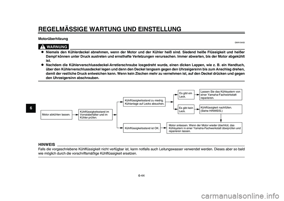 YAMAHA WR 250R 2011 Betriebsanleitungen (in German) REGELMÄSSIGE WARTUNG UND EINSTELLUNG
6-44
1
2
3
4
56
7
8
9
Motorüberhitzung
WARNUNG
GWA10400
Niemals den Kühlerdeckel abnehmen, wenn der Motor und der Kühler heiß sind. Siedend heiße Flüssi YAMAHA WR 250R 2011 Betriebsanleitungen (in German) REGELMÄSSIGE WARTUNG UND EINSTELLUNG
6-44
1
2
3
4
56
7
8
9
Motorüberhitzung
WARNUNG
GWA10400
Niemals den Kühlerdeckel abnehmen, wenn der Motor und der Kühler heiß sind. Siedend heiße Flüssi