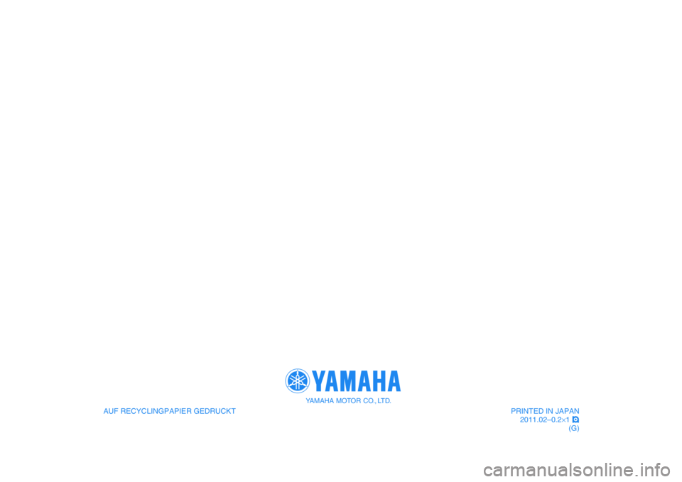 YAMAHA WR 250R 2011  Betriebsanleitungen (in German)    
AUF RECYCLINGPAPIER GEDRUCKT
YAMAHA MOTOR CO., LTD.
PRINTED IN JAPAN
2011.02–0.2×1 !
(G)
   
AUF RECYCLINGPAPIER GEDRUCKT
YAMAHA MOTOR CO., LTD.
PRINTED IN JAPAN
2011.02–0.2×1 !
(G)
✦✥