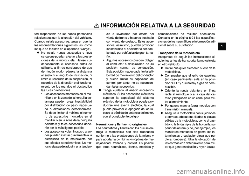 YAMAHA WR 250R 2011  Manuale de Empleo (in Spanish) 1-4
1
INFORMACIÓN RELATIVA A LA SEGURIDAD
ted responsable de los daños personales
relacionados con la alteración del vehículo.
Cuando instale accesorios, tenga en cuenta
las recomendaciones siguie