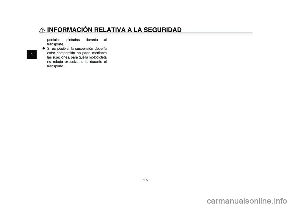 YAMAHA WR 250R 2011  Manuale de Empleo (in Spanish) 1-5
INFORMACIÓN RELATIVA A LA SEGURIDAD
1
perficies pintadas durante el
transporte.

Si es posible, la suspensión debería
estar comprimida en parte mediante
las sujeciones, para que la motocicle