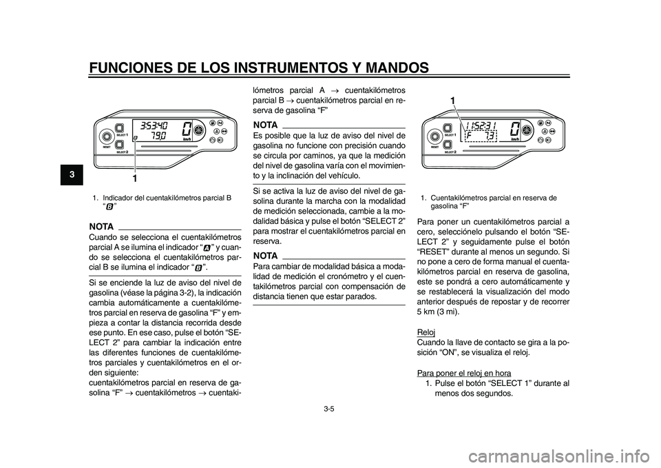 YAMAHA WR 250R 2011  Manuale de Empleo (in Spanish) FUNCIONES DE LOS INSTRUMENTOS Y MANDOS
3-5
1
23
4
5
6
7
8
9
NOTACuando se selecciona el cuentakilómetros
parcial A se ilumina el indicador “ ” y cuan-
do se selecciona el cuentakilómetros par-ci