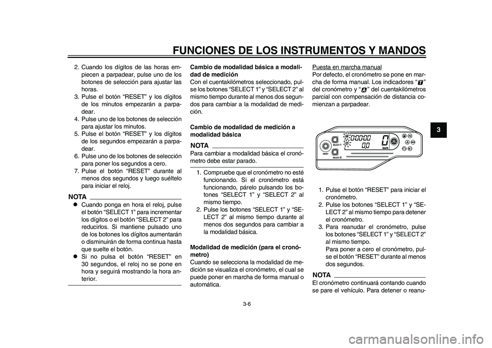 YAMAHA WR 250R 2011  Manuale de Empleo (in Spanish) FUNCIONES DE LOS INSTRUMENTOS Y MANDOS
3-6
234
5
6
7
8
9
2. Cuando los dígitos de las horas em-
piecen a parpadear, pulse uno de los
botones de selección para ajustar las
horas.
3. Pulse el botón �