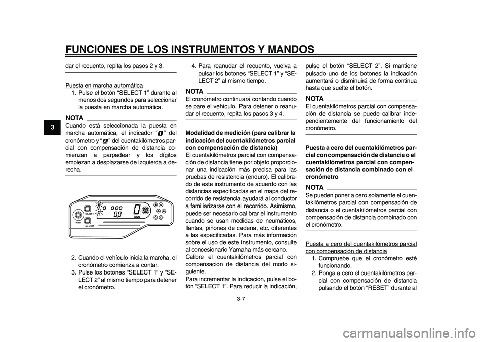 YAMAHA WR 250R 2011  Manuale de Empleo (in Spanish) FUNCIONES DE LOS INSTRUMENTOS Y MANDOS
3-7
1
23
4
5
6
7
8
9
dar el recuento, repita los pasos 2 y 3.
Puesta en marcha automática1. Pulse el botón “SELECT 1” durante al
menos dos segundos para se