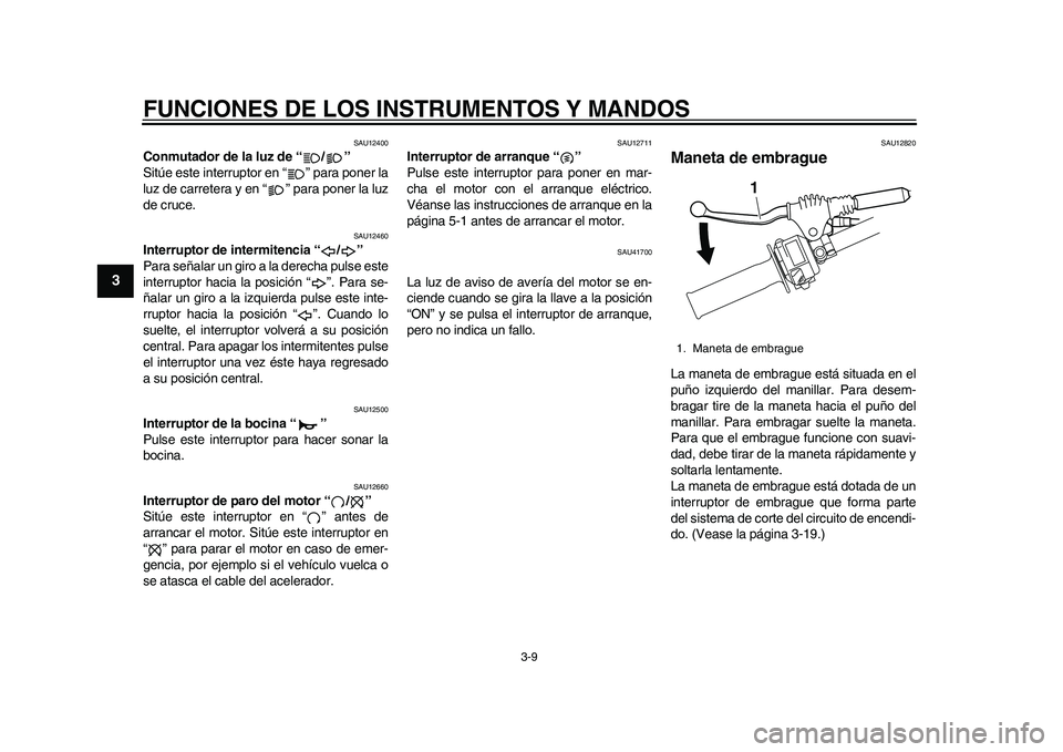 YAMAHA WR 250R 2011 Manuale de Empleo (in Spanish) FUNCIONES DE LOS INSTRUMENTOS Y MANDOS
3-9
1
23
4
5
6
7
8
9
SAU12400
Conmutador de la luz de “ / ”
Sitúe este interruptor en “ ” para poner la
luz de carretera y en “ ” para poner la luz YAMAHA WR 250R 2011 Manuale de Empleo (in Spanish) FUNCIONES DE LOS INSTRUMENTOS Y MANDOS
3-9
1
23
4
5
6
7
8
9
SAU12400
Conmutador de la luz de “ / ”
Sitúe este interruptor en “ ” para poner la
luz de carretera y en “ ” para poner la luz