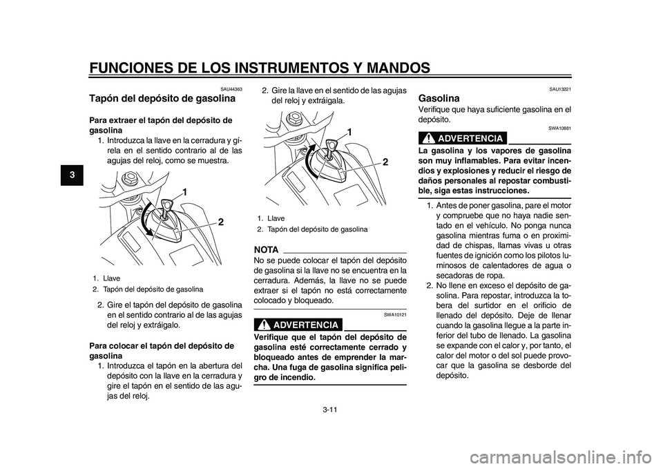 YAMAHA WR 250R 2011 Manuale de Empleo (in Spanish) FUNCIONES DE LOS INSTRUMENTOS Y MANDOS
3-11
1
23
4
5
6
7
8
9
SAU44363
Tapón del depósito de gasolina Para extraer el tapón del depósito de
gasolina
1. Introduzca la llave en la cerradura y gí-
r YAMAHA WR 250R 2011 Manuale de Empleo (in Spanish) FUNCIONES DE LOS INSTRUMENTOS Y MANDOS
3-11
1
23
4
5
6
7
8
9
SAU44363
Tapón del depósito de gasolina Para extraer el tapón del depósito de
gasolina
1. Introduzca la llave en la cerradura y gí-
r