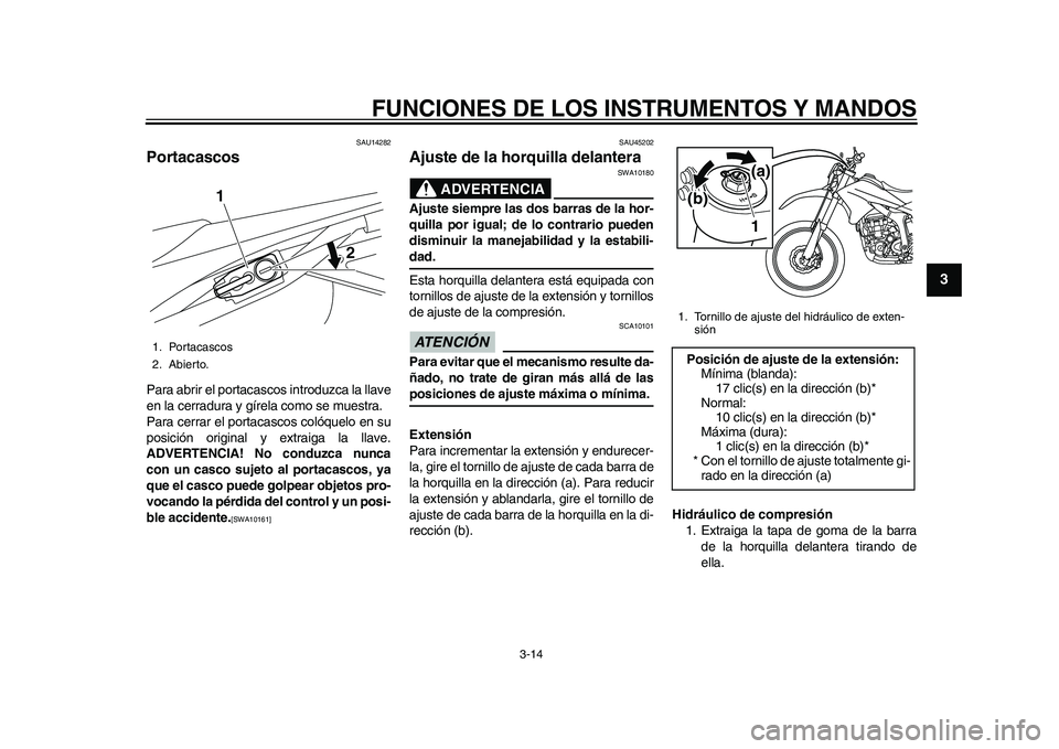 YAMAHA WR 250R 2011  Manuale de Empleo (in Spanish) FUNCIONES DE LOS INSTRUMENTOS Y MANDOS
3-14
234
5
6
7
8
9
SAU14282
Portacascos Para abrir el portacascos introduzca la llave
en la cerradura y gírela como se muestra.
Para cerrar el portacascos coló