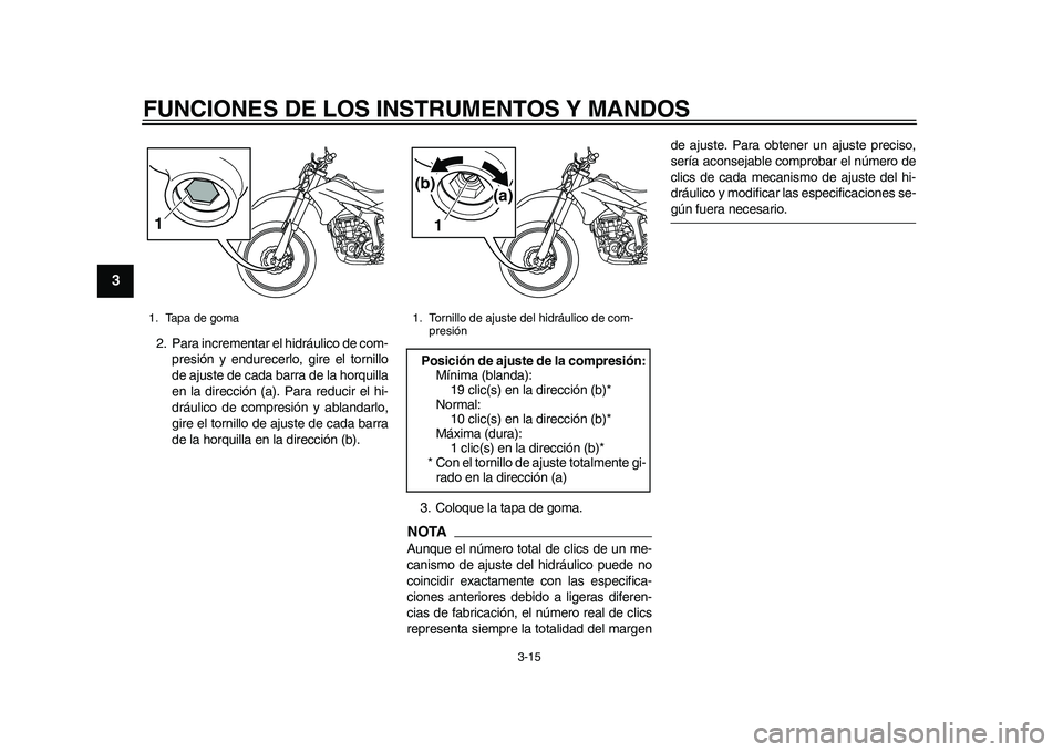 YAMAHA WR 250R 2011  Manuale de Empleo (in Spanish) FUNCIONES DE LOS INSTRUMENTOS Y MANDOS
3-15
1
23
4
5
6
7
8
9
2. Para incrementar el hidráulico de com-
presión y endurecerlo, gire el tornillo
de ajuste de cada barra de la horquilla
en la direcció