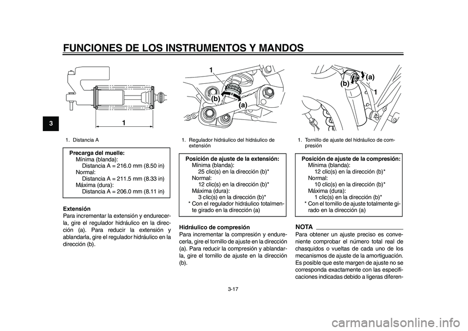YAMAHA WR 250R 2011  Manuale de Empleo (in Spanish) FUNCIONES DE LOS INSTRUMENTOS Y MANDOS
3-17
1
23
4
5
6
7
8
9
Extensión
Para incrementar la extensión y endurecer-
la, gire el regulador hidráulico en la direc-
ción (a). Para reducir la extensión