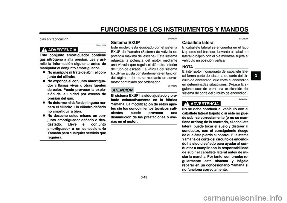 YAMAHA WR 250R 2011  Manuale de Empleo (in Spanish) FUNCIONES DE LOS INSTRUMENTOS Y MANDOS
3-18
234
5
6
7
8
9
cias en fabricación.
ADVERTENCIA
SWA10221
Este conjunto amortiguador contiene
gas nitrógeno a alta presión. Lea y asi-
mile la información