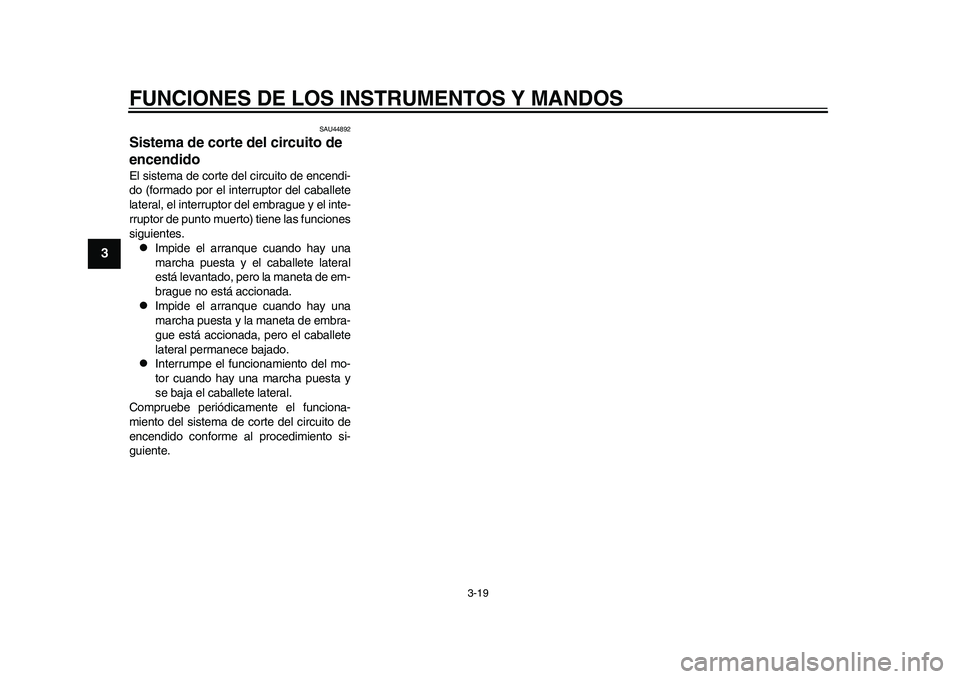 YAMAHA WR 250R 2011  Manuale de Empleo (in Spanish) FUNCIONES DE LOS INSTRUMENTOS Y MANDOS
3-19
1
23
4
5
6
7
8
9
SAU44892
Sistema de corte del circuito de 
encendido El sistema de corte del circuito de encendi-
do (formado por el interruptor del caball