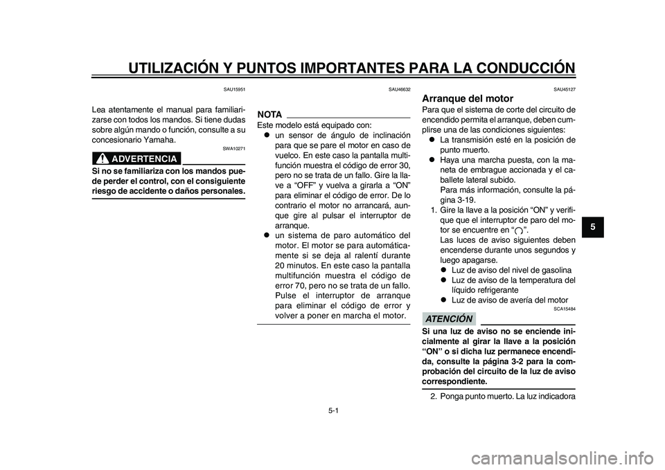 YAMAHA WR 250R 2011  Manuale de Empleo (in Spanish) 5-1
2
3
456
7
8
9
UTILIZACIÓN Y PUNTOS IMPORTANTES PARA LA CONDUCCIÓN
SAU15951
Lea atentamente el manual para familiari-
zarse con todos los mandos. Si tiene dudas
sobre algún mando o función, con