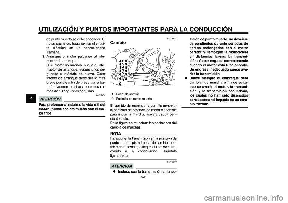 YAMAHA WR 250R 2011  Manuale de Empleo (in Spanish) UTILIZACIÓN Y PUNTOS IMPORTANTES PARA LA CONDUCCIÓN
5-2
1
2
3
45
6
7
8
9
de punto muerto se debe encender. Si
no se enciende, haga revisar el circui-
to eléctrico en un concesionario
Yamaha.
3. Arr