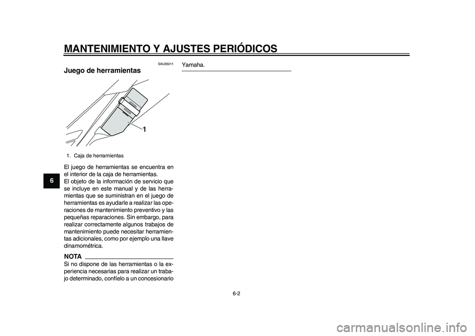 YAMAHA WR 250R 2011  Manuale de Empleo (in Spanish) MANTENIMIENTO Y AJUSTES PERIÓDICOS
6-2
1
2
3
4
56
7
8
9
SAU35011
Juego de herramientas El juego de herramientas se encuentra en
el interior de la caja de herramientas.
El objeto de la información de