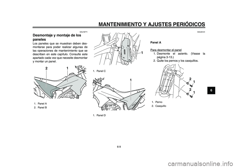 YAMAHA WR 250R 2011  Manuale de Empleo (in Spanish) MANTENIMIENTO Y AJUSTES PERIÓDICOS
6-9
2
3
4
567
8
9
SAU18771
Desmontaje y montaje de los 
paneles Los paneles que se muestran deben des-
montarse para poder realizar algunas de
las operaciones de ma