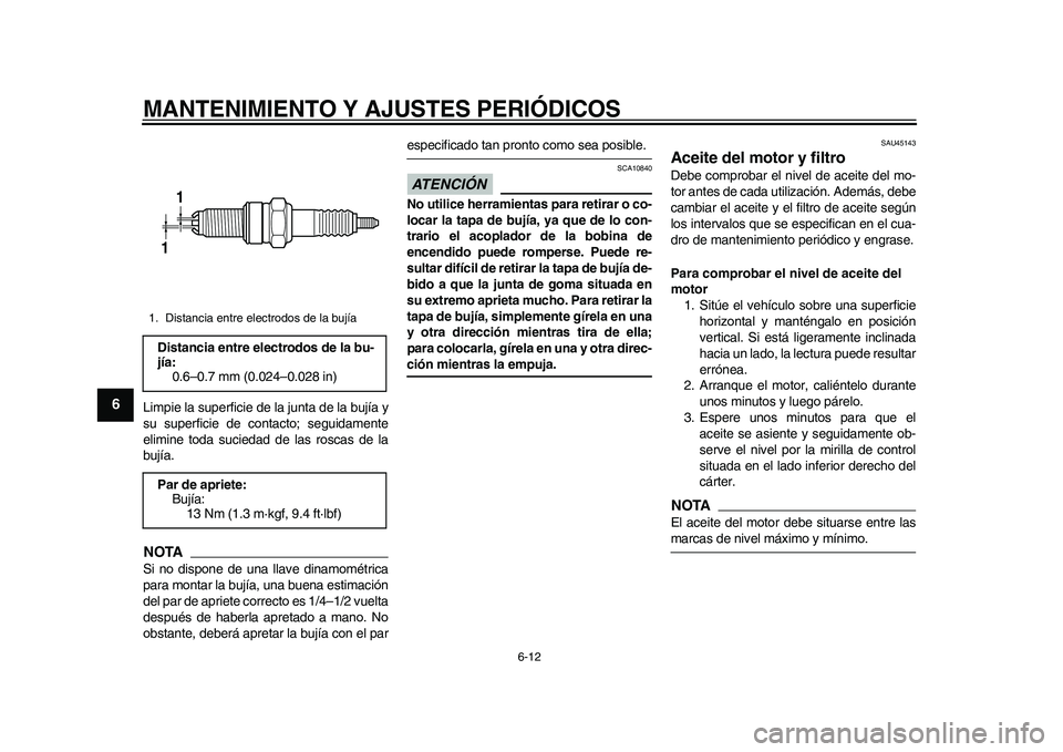 YAMAHA WR 250R 2011  Manuale de Empleo (in Spanish) MANTENIMIENTO Y AJUSTES PERIÓDICOS
6-12
1
2
3
4
56
7
8
9
Limpie la superficie de la junta de la bujía y
su superficie de contacto; seguidamente
elimine toda suciedad de las roscas de la
bujía.NOTAS