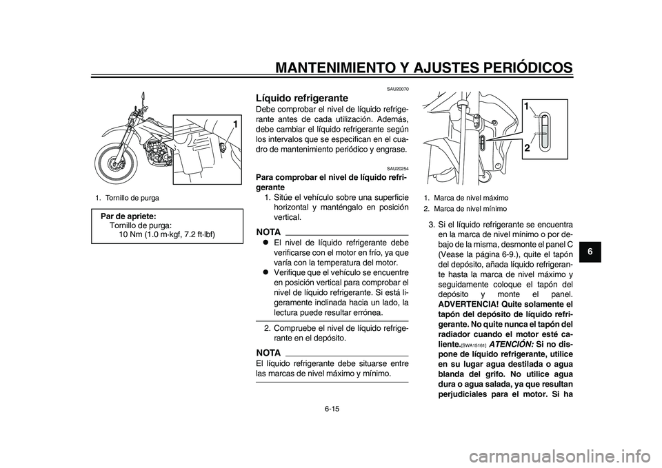 YAMAHA WR 250R 2011  Manuale de Empleo (in Spanish) MANTENIMIENTO Y AJUSTES PERIÓDICOS
6-15
2
3
4
567
8
9
SAU20070
Líquido refrigerante Debe comprobar el nivel de líquido refrige-
rante antes de cada utilización. Además,
debe cambiar el líquido r