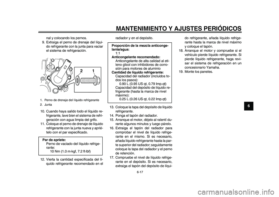YAMAHA WR 250R 2011  Manuale de Empleo (in Spanish) MANTENIMIENTO Y AJUSTES PERIÓDICOS
6-17
2
3
4
567
8
9
nal y colocando los pernos.
9. Extraiga el perno de drenaje del líqui-
do refrigerante con la junta para vaciar
el sistema de refrigeración.
10