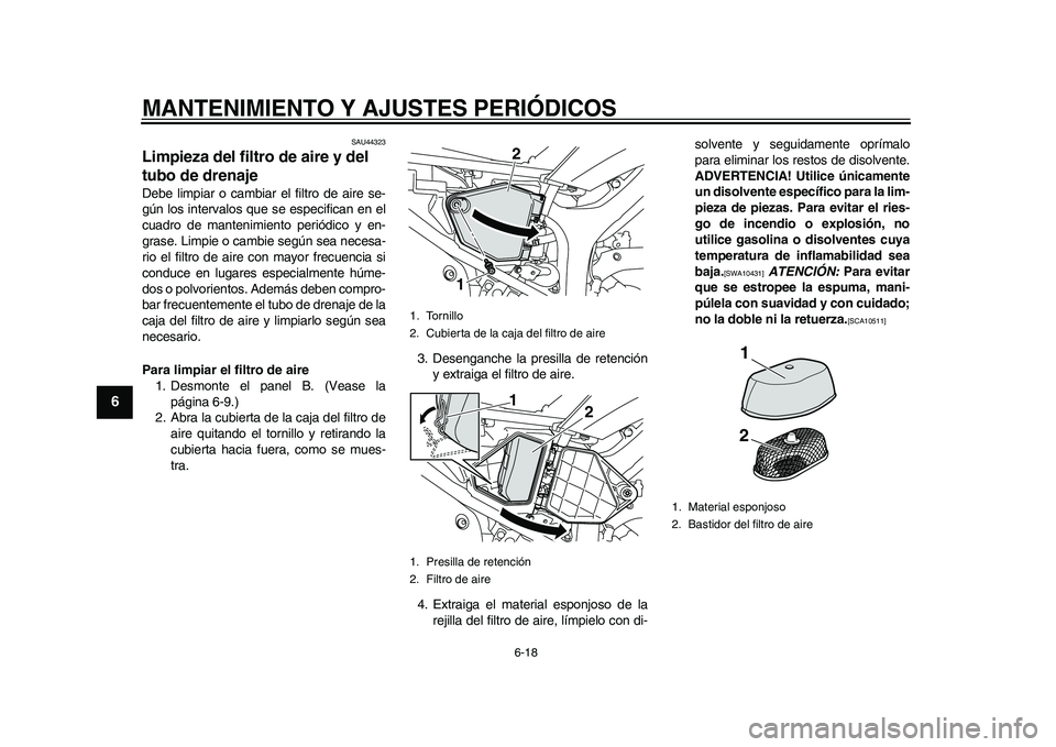 YAMAHA WR 250R 2011  Manuale de Empleo (in Spanish) MANTENIMIENTO Y AJUSTES PERIÓDICOS
6-18
1
2
3
4
56
7
8
9
SAU44323
Limpieza del filtro de aire y del 
tubo de drenaje Debe limpiar o cambiar el filtro de aire se-
gún los intervalos que se especifica