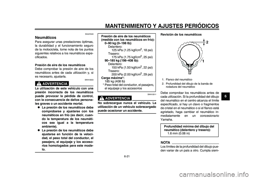 YAMAHA WR 250R 2011  Manuale de Empleo (in Spanish) MANTENIMIENTO Y AJUSTES PERIÓDICOS
6-21
2
3
4
567
8
9
SAU21643
Neumáticos Para asegurar unas prestaciones óptimas,
la durabilidad y el funcionamiento seguro
de la motocicleta, tome nota de los punt