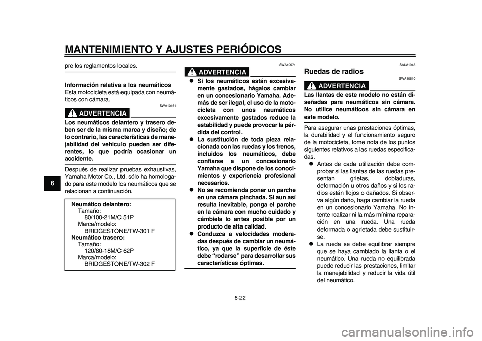 YAMAHA WR 250R 2011  Manuale de Empleo (in Spanish) MANTENIMIENTO Y AJUSTES PERIÓDICOS
6-22
1
2
3
4
56
7
8
9
pre los reglamentos locales.
Información relativa a los neumáticos
Esta motocicleta está equipada con neumá-
ticos con cámara.
ADVERTENCI