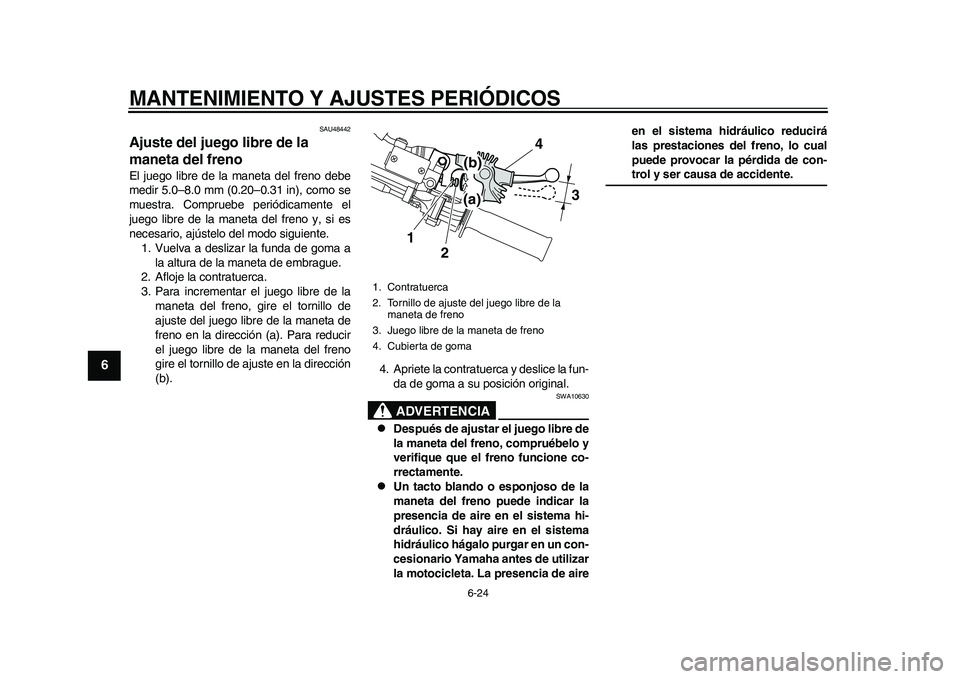 YAMAHA WR 250R 2011  Manuale de Empleo (in Spanish) MANTENIMIENTO Y AJUSTES PERIÓDICOS
6-24
1
2
3
4
56
7
8
9
SAU48442
Ajuste del juego libre de la 
maneta del freno El juego libre de la maneta del freno debe
medir 5.0–8.0 mm (0.20–0.31 in), como s